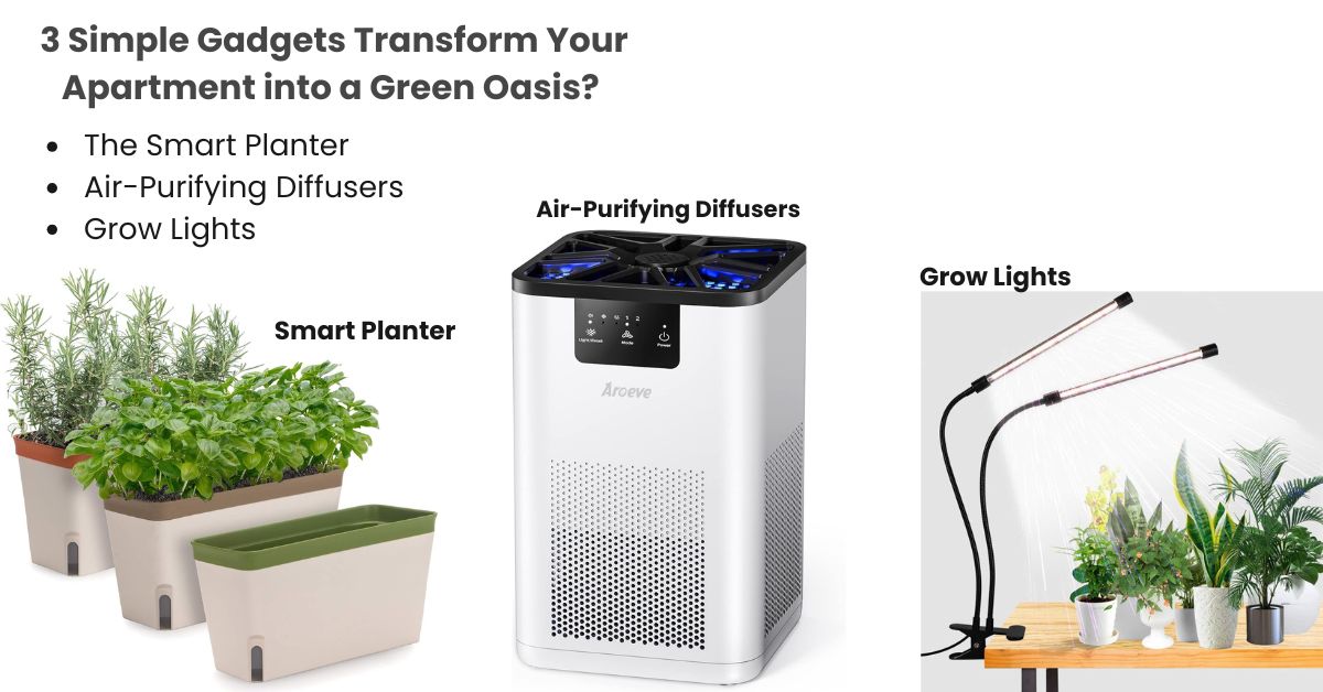How Can 3 Simple Gadgets Transform Your Apartment into a Green Oasis?